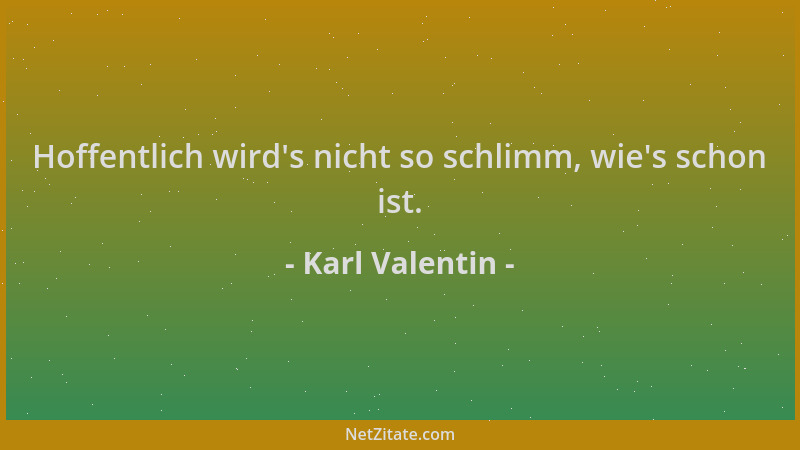 Karl Valentin - Hoffentlich wird 's nicht so schlimm, wie 's schon ist....