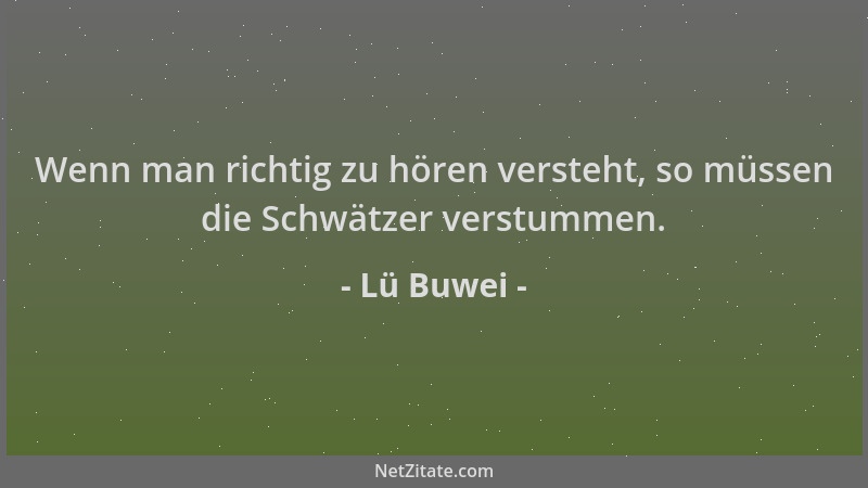 Lü Buwei - Wenn man richtig zu hören versteht, so müssen die Schwätzer verstummen....