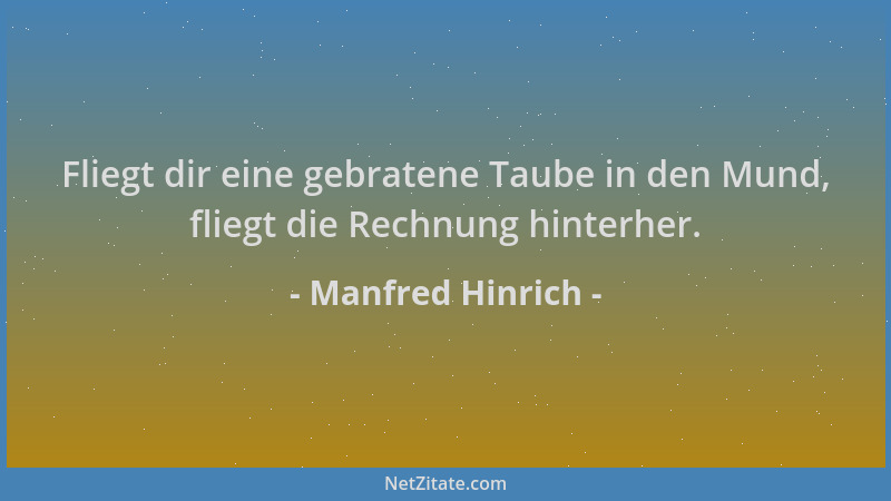 Manfred Hinrich - Fliegt dir eine gebratene Taube in den Mund, fliegt die Rechnung hinterher....