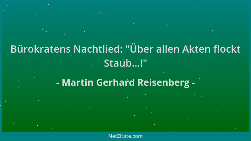 Martin Gerhard Reisenberg - Bürokratens Nachtlied:  "Über allen Akten flockt Staub...! "...