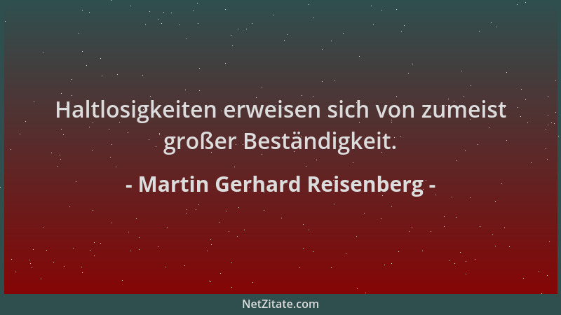 Martin Gerhard Reisenberg - Haltlosigkeiten erweisen sich von zumeist großer Beständigkeit....