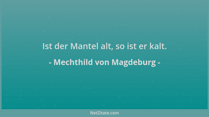 Mechthild von Magdeburg - Ist der Mantel alt, so ist er kalt....