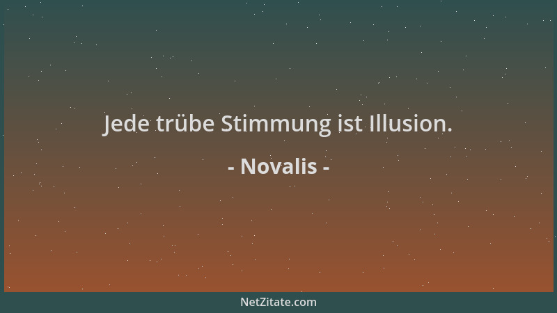 Novalis - Jede trübe Stimmung ist Illusion....