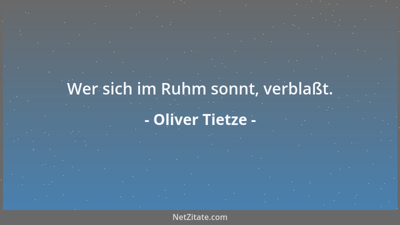 Oliver Tietze - Wer sich im Ruhm sonnt, verblaßt....