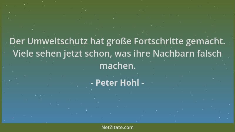 Peter Hohl - Der Umweltschutz hat große Fortschritte gemacht. Viele sehen jetzt schon, was ihre Nachbarn falsch machen....