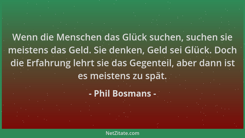 Phil Bosmans - Wenn die Menschen das Glück suchen, suchen sie meistens das Geld. Sie denken, Geld sei Glück. Doch die Erfah...
