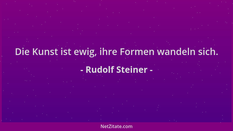 Rudolf Steiner - Die Kunst ist ewig, ihre Formen wandeln sich....