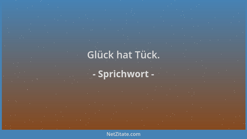 Sprichwort - Glück hat Tück....