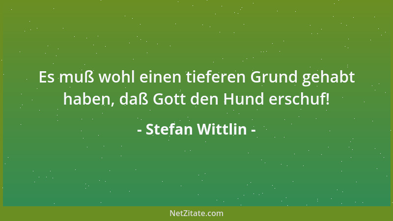 Stefan Wittlin - Es muß wohl einen tieferen Grund gehabt haben, daß Gott den Hund erschuf!...