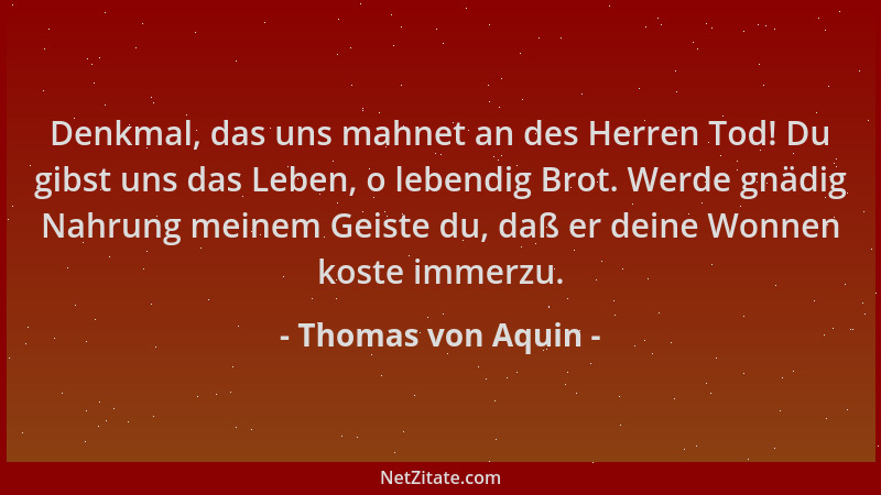 Thomas von Aquin - Denkmal, das uns mahnet an des Herren Tod! Du gibst uns das Leben, o lebendig Brot. Werde gnädig Nahrung...