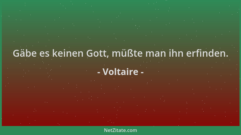 Voltaire - Gäbe es keinen Gott, müßte man ihn erfinden....