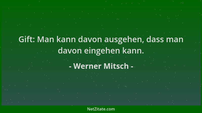 Werner Mitsch - Gift: Man kann davon ausgehen, dass man davon eingehen kann....
