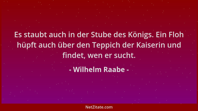 Wilhelm Raabe - Es staubt auch in der Stube des Königs. Ein Floh hüpft auch über den Teppich der Kaiserin und findet, wen e...