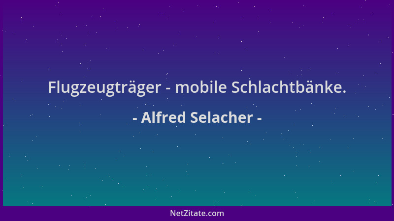 Alfred Selacher - Flugzeugträger - mobile Schlachtbänke....