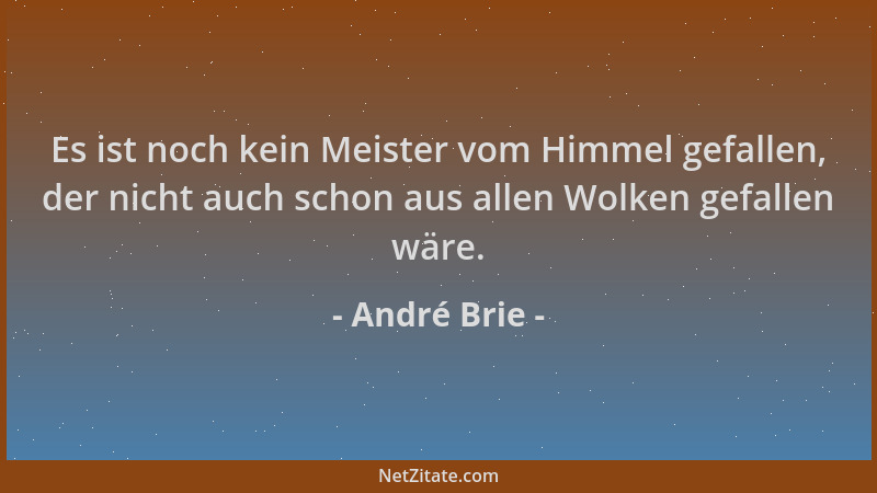 André Brie - Es ist noch kein Meister vom Himmel gefallen, der nicht auch schon aus allen Wolken gefallen wäre....