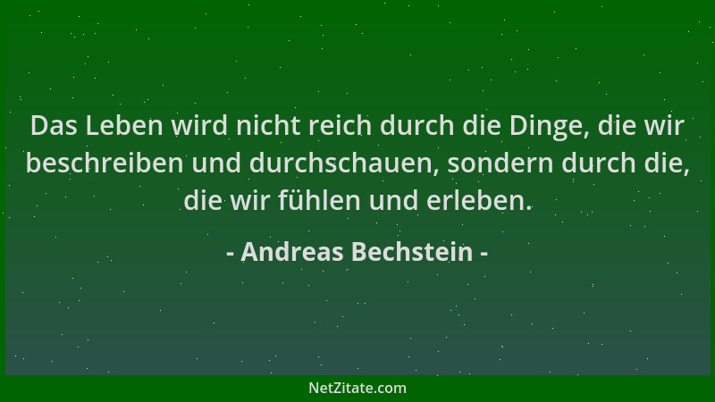 Andreas Bechstein - Das Leben wird nicht reich durch die Dinge, die wir beschreiben und durchschauen, sondern durch die, di...
