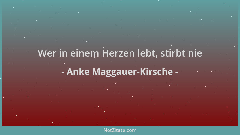 Anke Maggauer-Kirsche - Wer in einem Herzen lebt, stirbt nie...