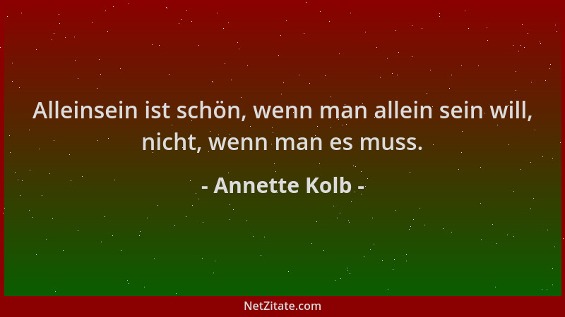 Annette Kolb - Alleinsein ist schön, wenn man allein sein will, nicht, wenn man es muss....