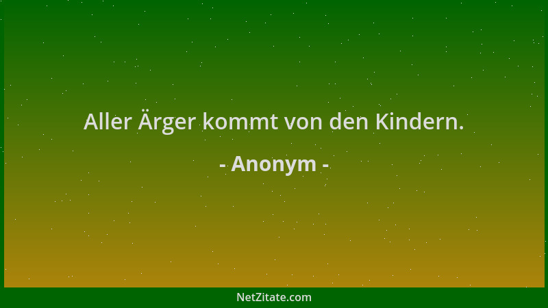 Anonym - Aller Ärger kommt von den Kindern....
