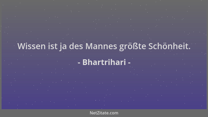 Bhartrihari - Wissen ist ja des Mannes größte Schönheit....