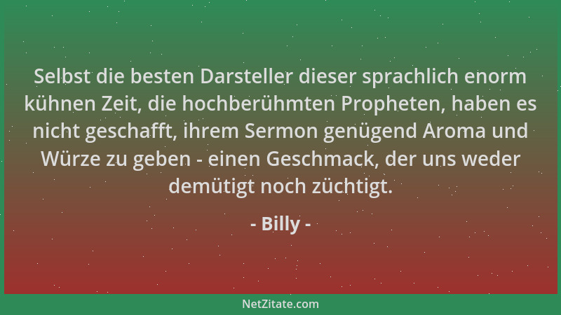 Billy - Selbst die besten Darsteller dieser sprachlich enorm kühnen Zeit, die hochberühmten Propheten, haben es nicht gesch...