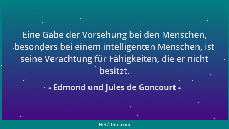 Edmond und Jules de Goncourt - Eine Gabe der Vorsehung bei den Menschen, besonders bei einem intelligenten Menschen, ist se...