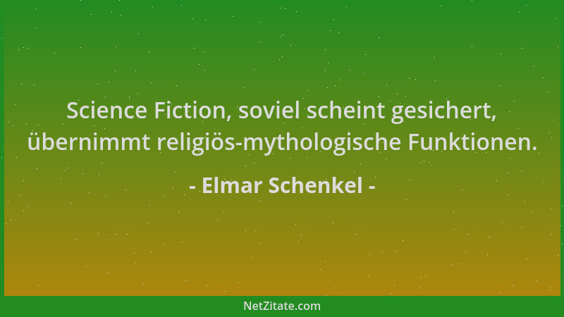 Elmar Schenkel - Science Fiction, soviel scheint gesichert, übernimmt religiös-mythologische Funktionen....