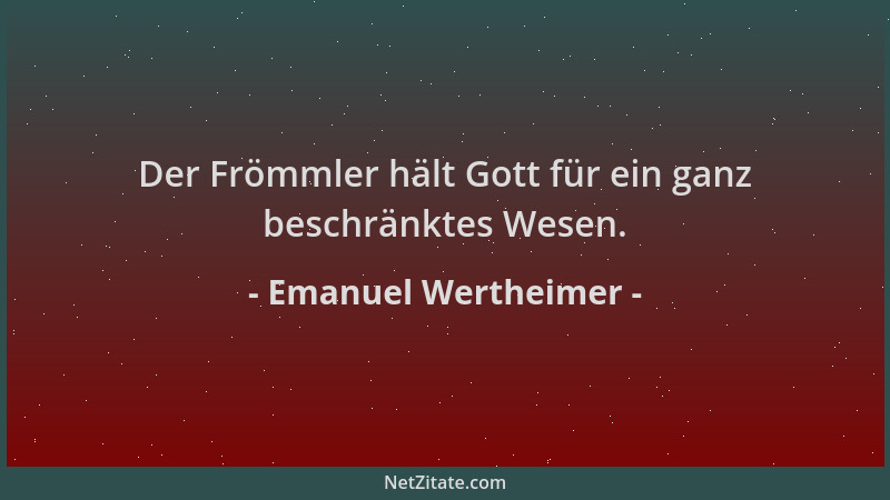 Emanuel Wertheimer - Der Frömmler hält Gott für ein ganz beschränktes Wesen....