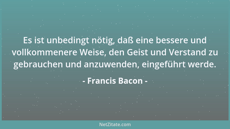 Francis Bacon - Lesen gibt einem Menschen Inhalt, Verhandlungsfertigkeit, Schreibgenauigkeit. Und deshalb braucht ein Mensc...