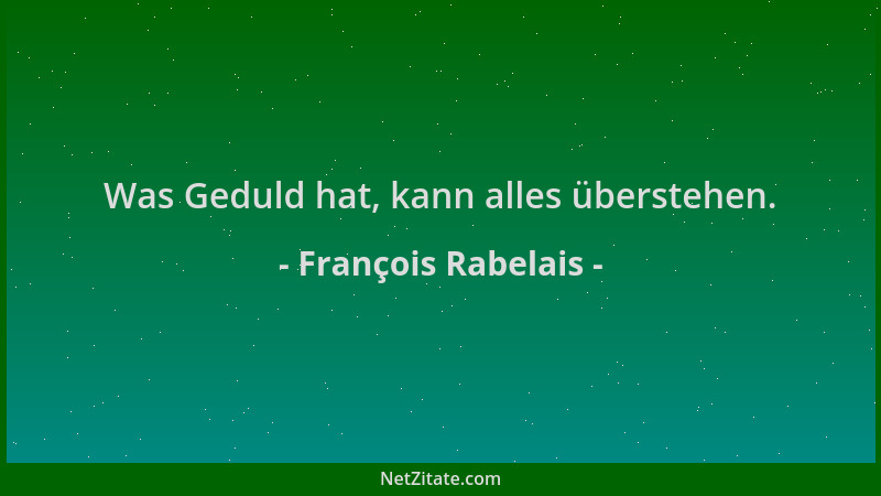 François Rabelais - Was Geduld hat, kann alles überstehen....