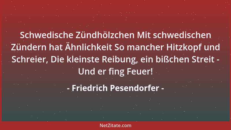 Friedrich Pesendorfer - Schwedische Zündhölzchen Mit schwedischen Zündern hat Ähnlichkeit So mancher Hitzkopf und Schreier,...