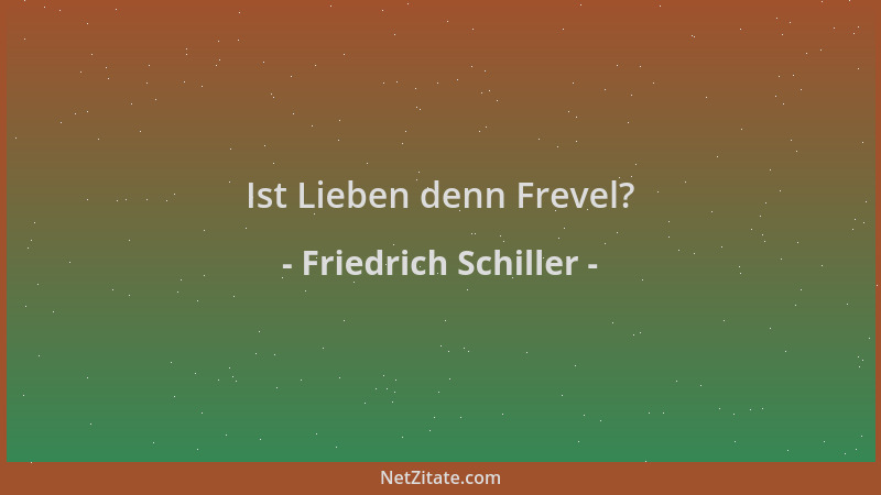 Friedrich Schiller - Ist Lieben denn Frevel?...