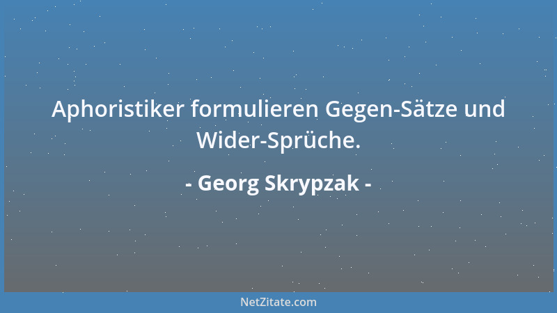 Georg Skrypzak - Aphoristiker formulieren Gegen-Sätze und Wider-Sprüche....