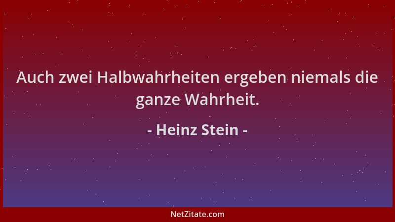 Heinz Stein - Auch zwei Halbwahrheiten ergeben niemals die ganze Wahrheit....