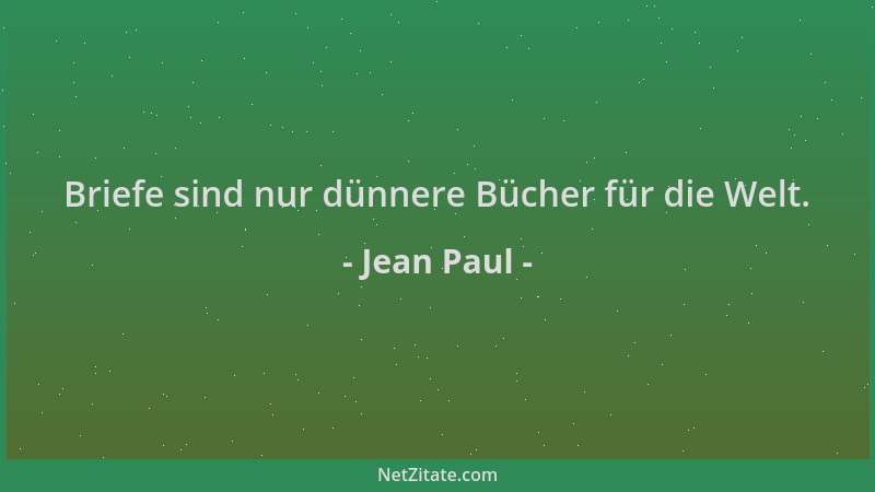 Jean Paul - Briefe sind nur dünnere Bücher für die Welt....