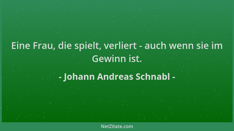 Johann Andreas Schnabl - Eine Frau, die spielt, verliert - auch wenn sie im Gewinn ist....