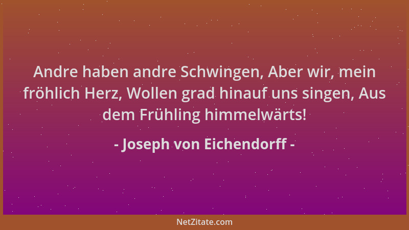 Joseph von Eichendorff - Andre haben andre Schwingen, Aber wir, mein fröhlich Herz, Wollen grad hinauf uns singen, Aus dem...