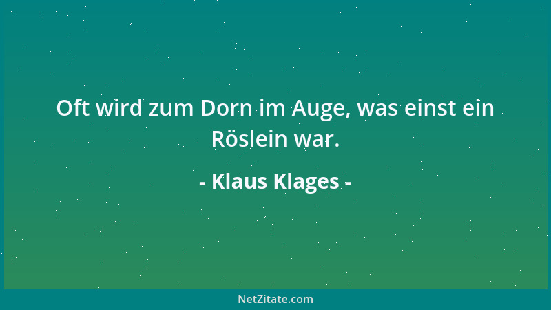 Klaus Klages - Oft wird zum Dorn im Auge, was einst ein Röslein war....