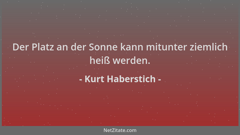 Kurt Haberstich - Der Platz an der Sonne kann mitunter ziemlich heiß werden....