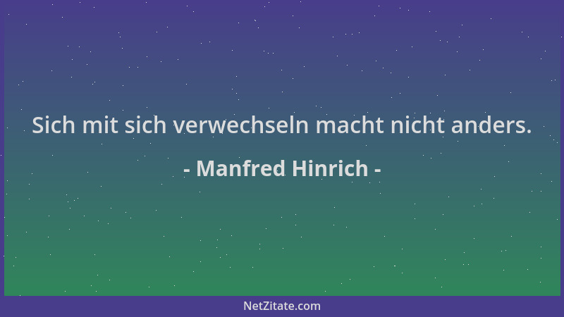 Manfred Hinrich - Sich mit sich verwechseln macht nicht anders....
