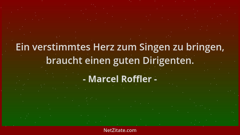 Marcel Roffler - Ein verstimmtes Herz zum Singen zu bringen, braucht einen guten Dirigenten....