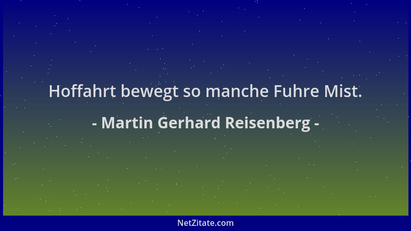 Martin Gerhard Reisenberg - Hoffahrt bewegt so manche Fuhre Mist....
