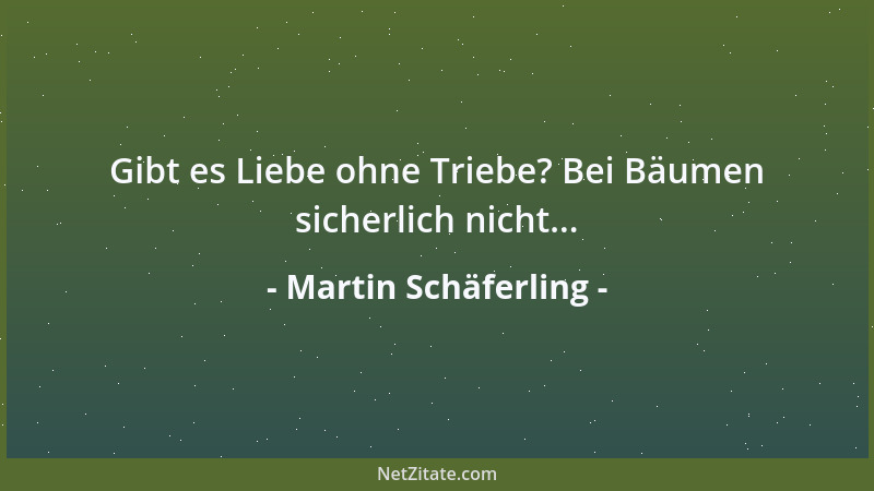 Martin Schäferling - Gibt es Liebe ohne Triebe? Bei Bäumen sicherlich nicht......