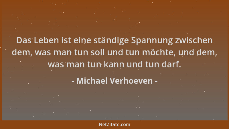 Michael Verhoeven - Das Leben ist eine ständige Spannung zwischen dem, was man tun soll und tun möchte, und dem, was man tu...