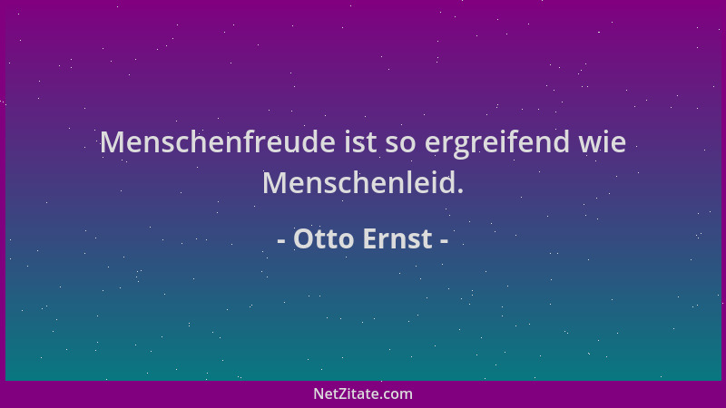 Otto Ernst - Menschenfreude ist so ergreifend wie Menschenleid....