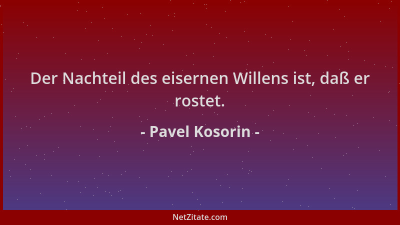 Pavel Kosorin - Der Nachteil des eisernen Willens ist, daß er rostet....