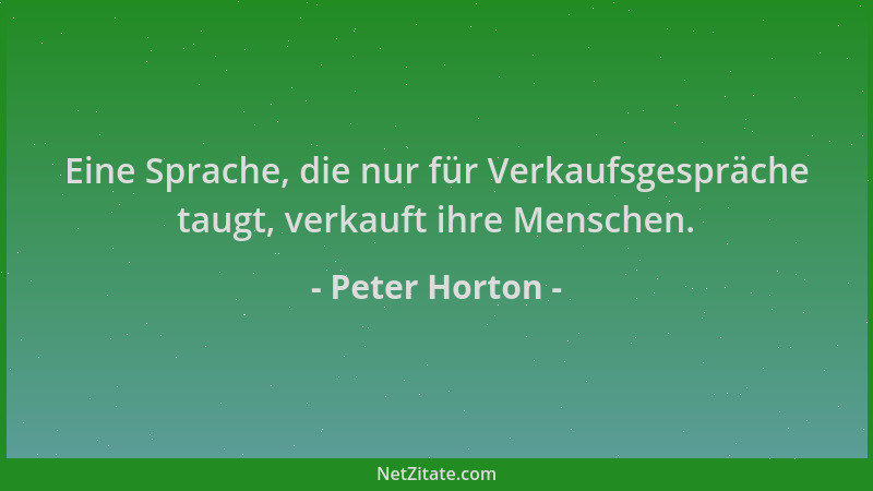 Peter Horton - Eine Sprache, die nur für Verkaufsgespräche taugt, verkauft ihre Menschen....