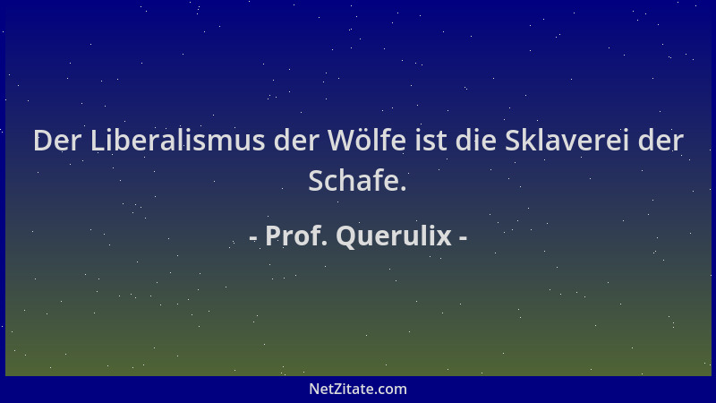 Prof. Querulix - Der Liberalismus der Wölfe ist die Sklaverei der Schafe....