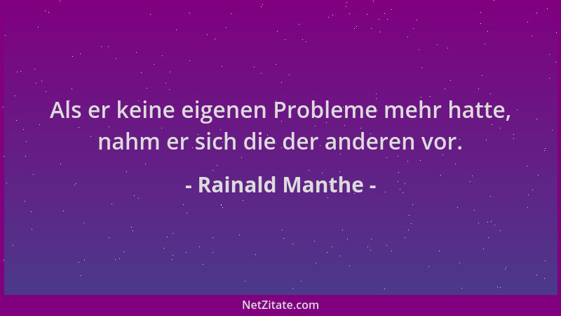 Rainald Manthe - Als er keine eigenen Probleme mehr hatte, nahm er sich die der anderen vor....
