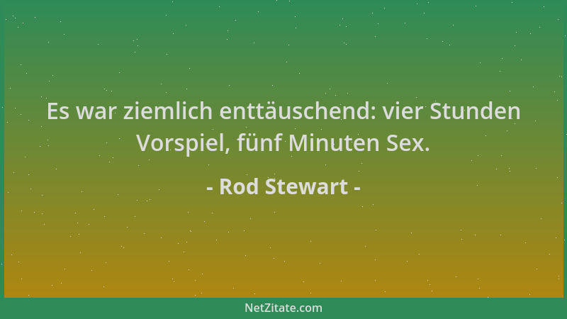Rod Stewart - Es war ziemlich enttäuschend: vier Stunden Vorspiel, fünf Minuten Sex....